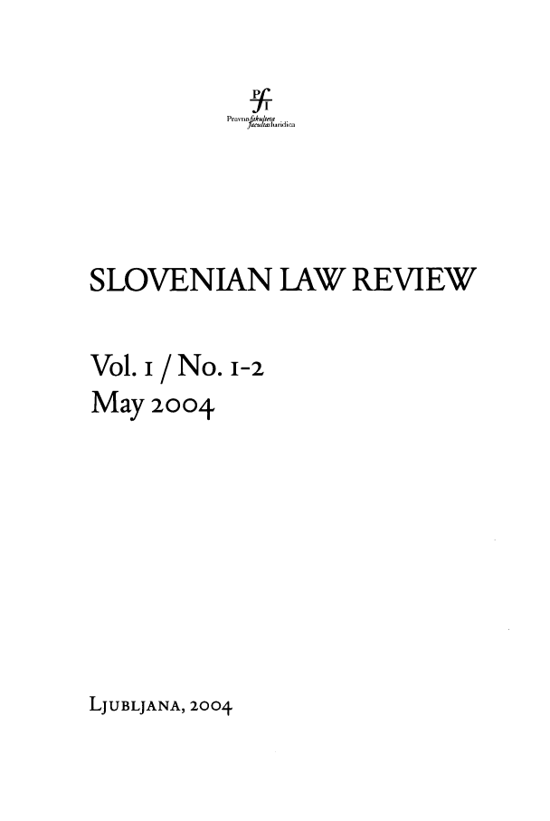 handle is hein.journals/slovlwrv1 and id is 1 raw text is: Pra  LAk/eIa
SLOVENIAN LAW REVIEW

Vol. I
May

[/ No. 1-2
2004

LJUBLJANA, 2004


