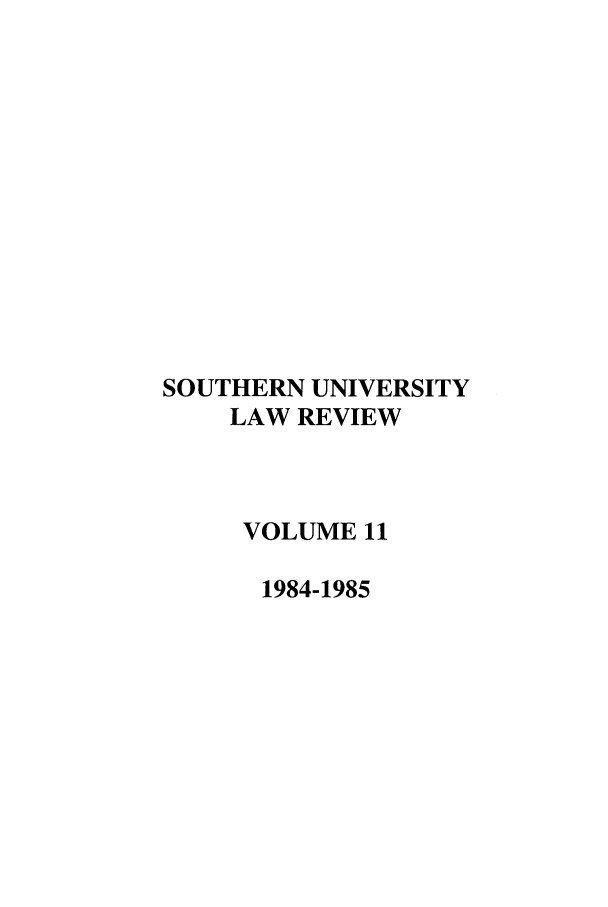 handle is hein.journals/soulr11 and id is 1 raw text is: SOUTHERN UNIVERSITY
LAW REVIEW
VOLUME 11
1984-1985


