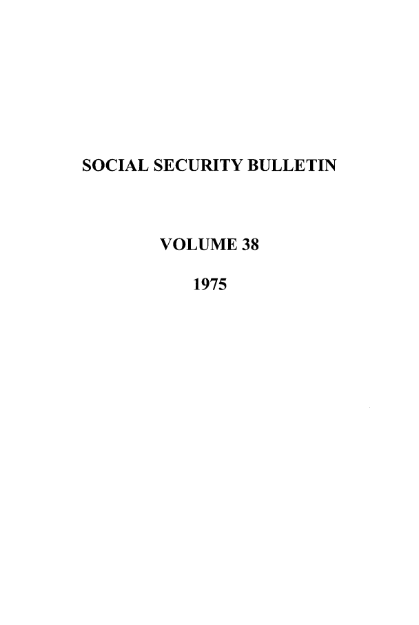 handle is hein.journals/ssbuls1975 and id is 1 raw text is: SOCIAL SECURITY BULLETINVOLUME 381975