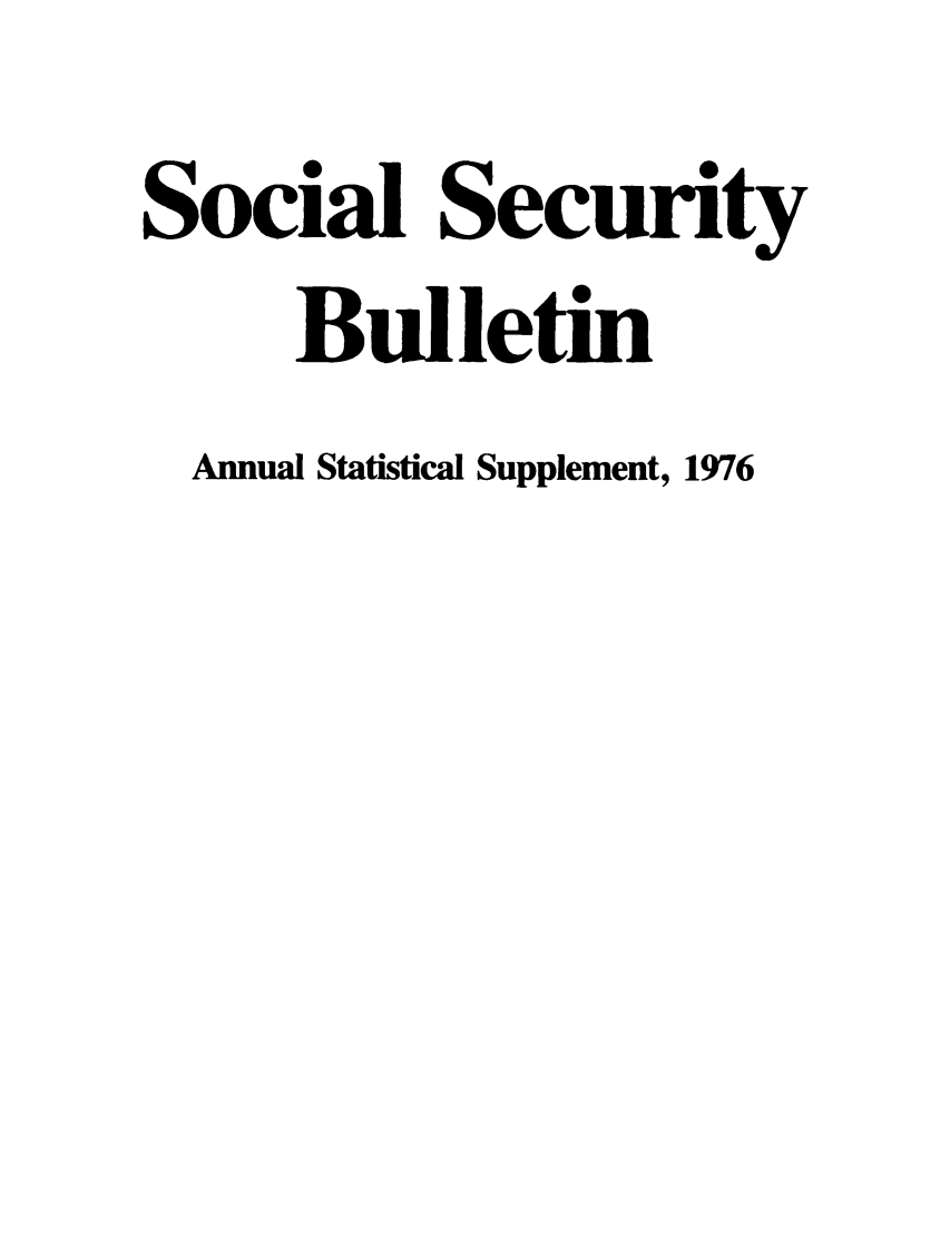 handle is hein.journals/ssbuls1976 and id is 1 raw text is: Social SecurityBulletinAnnual Statistical Supplement, 1976