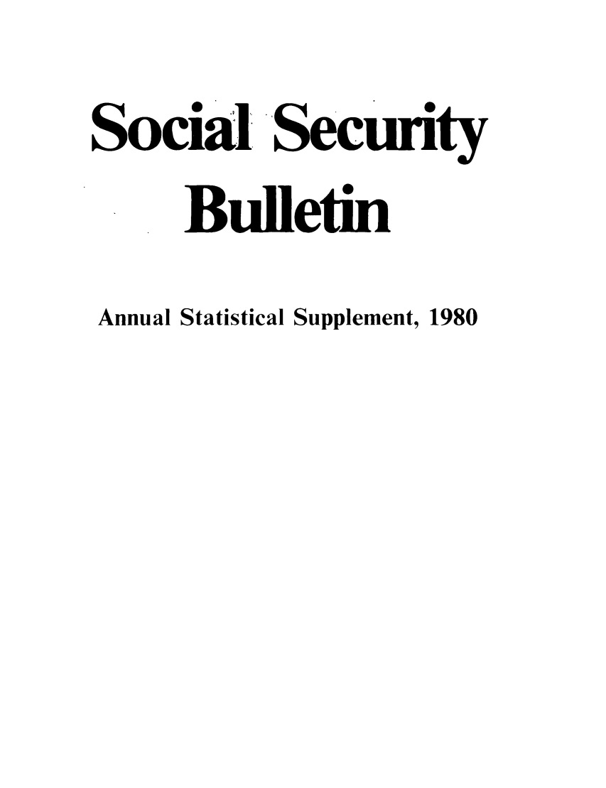 handle is hein.journals/ssbuls1980 and id is 1 raw text is: Social SecurityBulletinAnnual Statistical Supplement, 1980