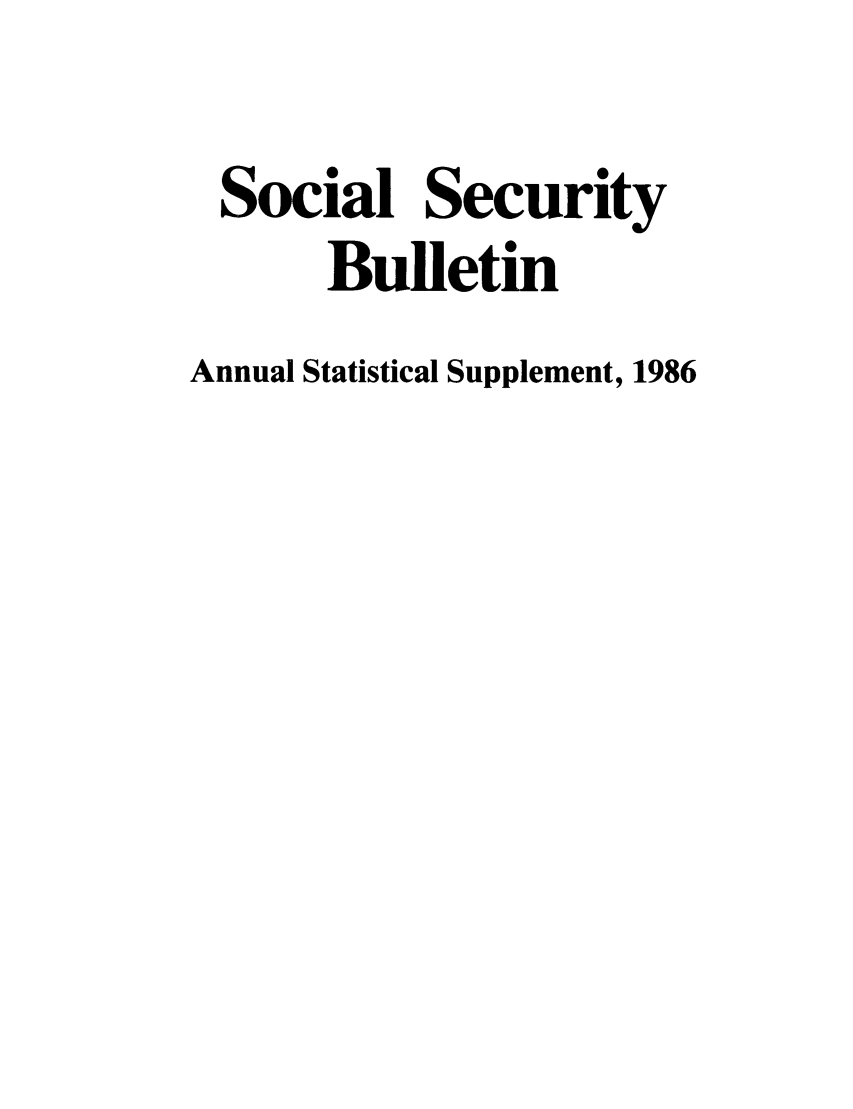 handle is hein.journals/ssbuls1986 and id is 1 raw text is: Social SecurityBulletinAnnual Statistical Supplement, 1986