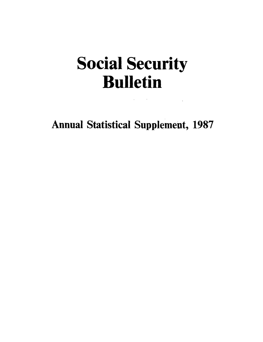 handle is hein.journals/ssbuls1987 and id is 1 raw text is: Social SecurityBulletinAnnual Statistical Supplement, 1987