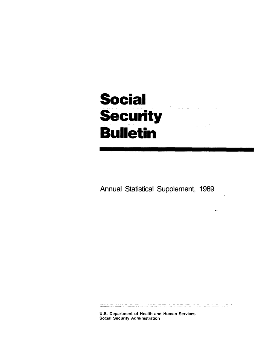handle is hein.journals/ssbuls1989 and id is 1 raw text is: SocialSecurityBulletinAnnual Statistical Supplement, 1989U.S. Department of Health and Human ServicesSocial Security AdministrationI