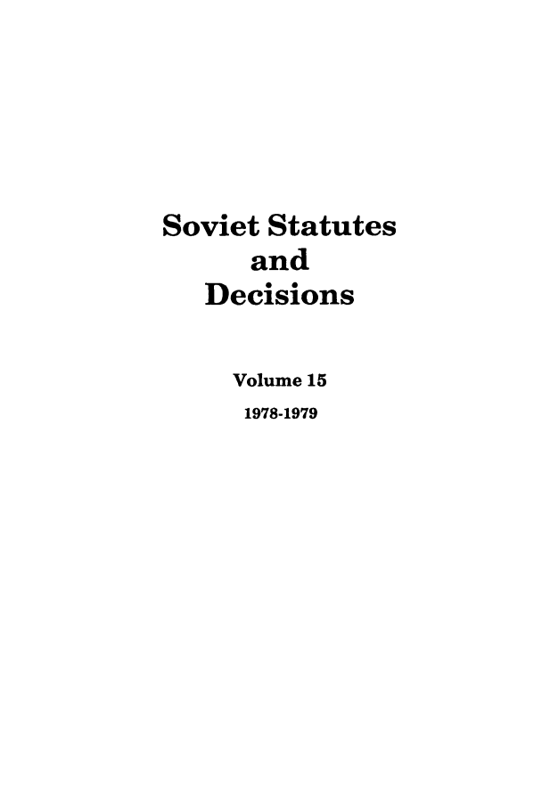 handle is hein.journals/stadlussr15 and id is 1 raw text is: Soviet Statutes
and
Decisions
Volume 15
1978-1979



