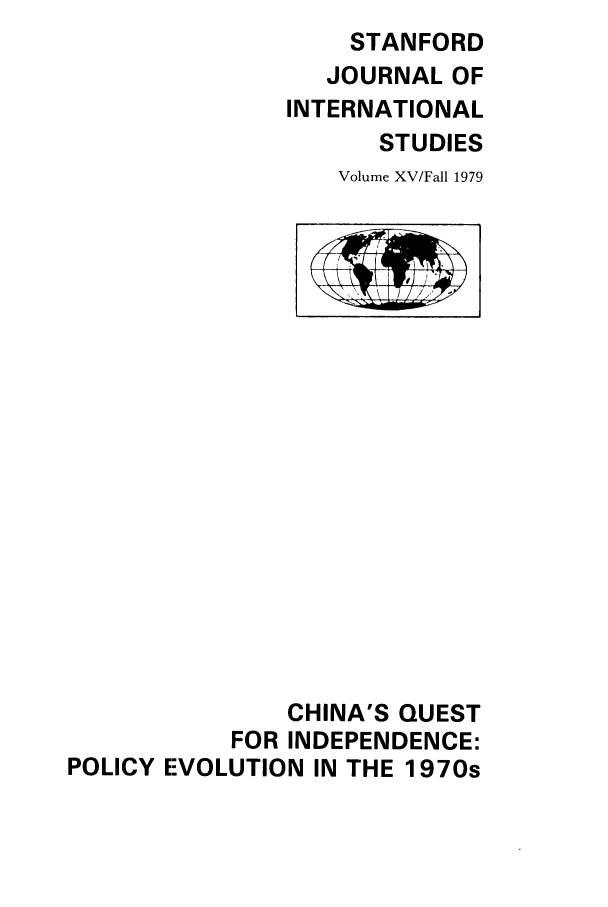 handle is hein.journals/stanit15 and id is 1 raw text is: STANFORD
JOURNAL OF
INTERNATIONAL
STUDIES
Volume XV/Fall 1979

CHINA'S QUEST
FOR INDEPENDENCE:
POLICY EVOLUTION IN THE 1970s


