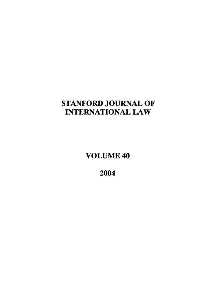 handle is hein.journals/stanit40 and id is 1 raw text is: STANFORD JOURNAL OF
INTERNATIONAL LAW
VOLUME 40
2004


