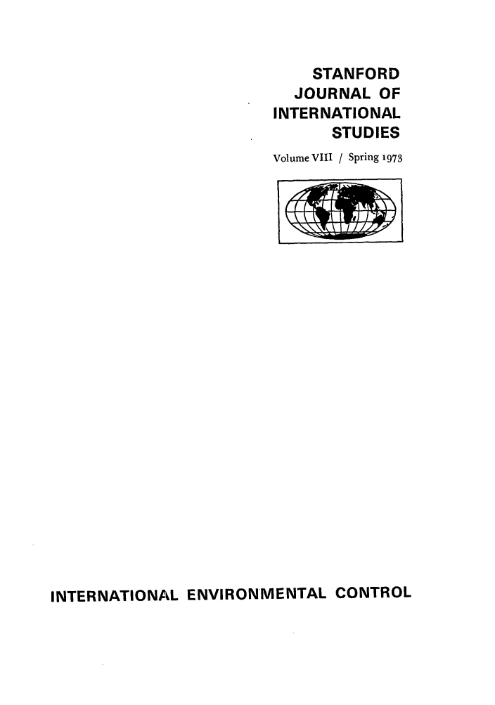 handle is hein.journals/stanit8 and id is 1 raw text is: STANFORD
JOURNAL OF
INTERNATIONAL
STUDIES
Volume VIII / Spring 1973

INTERNATIONAL ENVIRONMENTAL CONTROL


