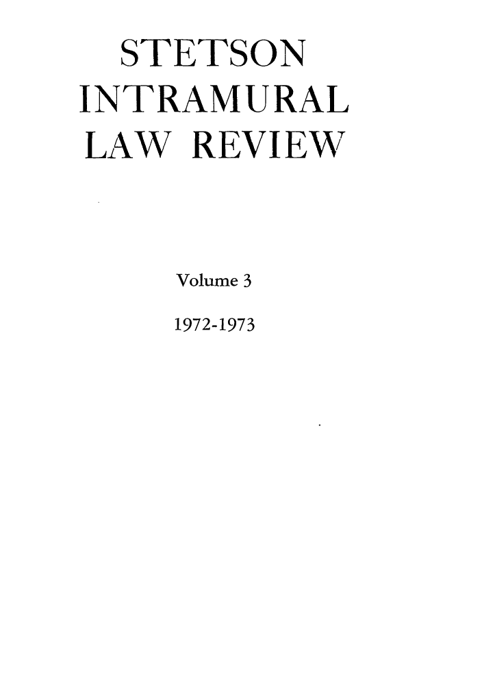 handle is hein.journals/stet3 and id is 1 raw text is: STETSON
INTRAMURAL
LAW REVIEW
Volume 3

1972-1973


