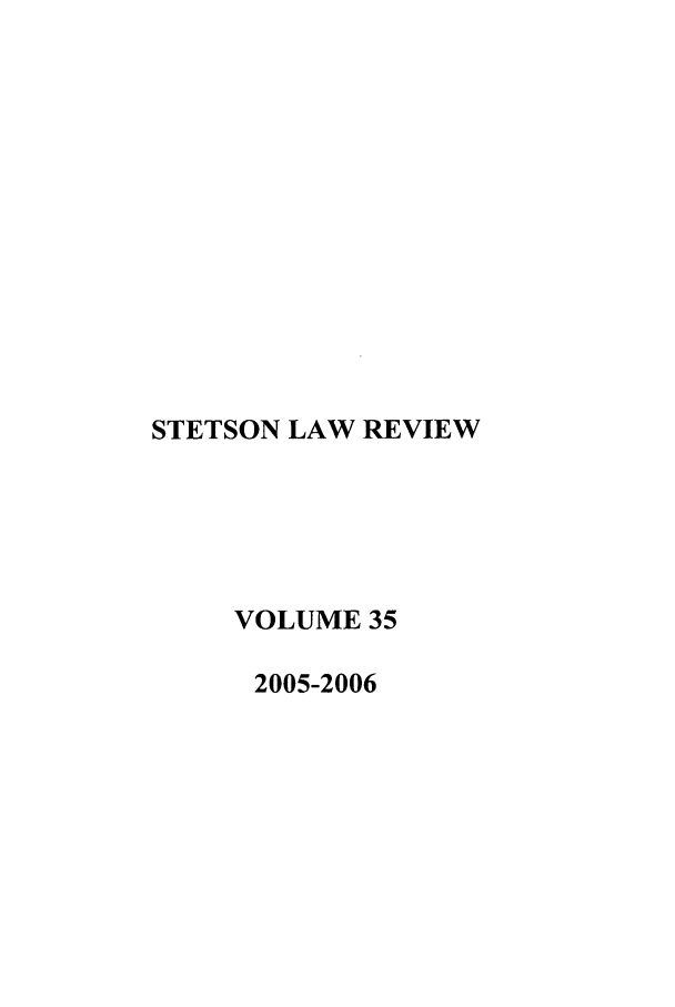 handle is hein.journals/stet35 and id is 1 raw text is: STETSON LAW REVIEW
VOLUME 35
2005-2006


