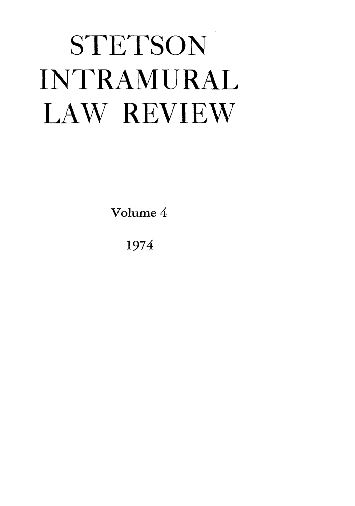 handle is hein.journals/stet4 and id is 1 raw text is: STETSON
INTRAMURAL
LAW REVIEW
Volume 4

1974


