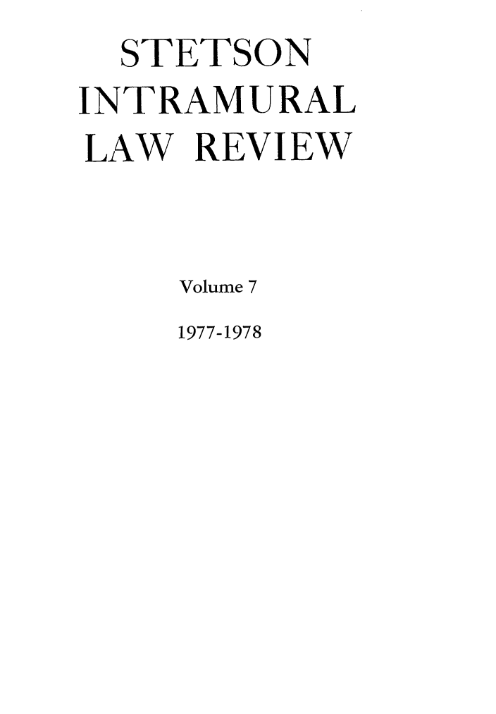 handle is hein.journals/stet7 and id is 1 raw text is: STETSON
INTRAMURAL
LAW REVIEW
Volume 7

1977-1978


