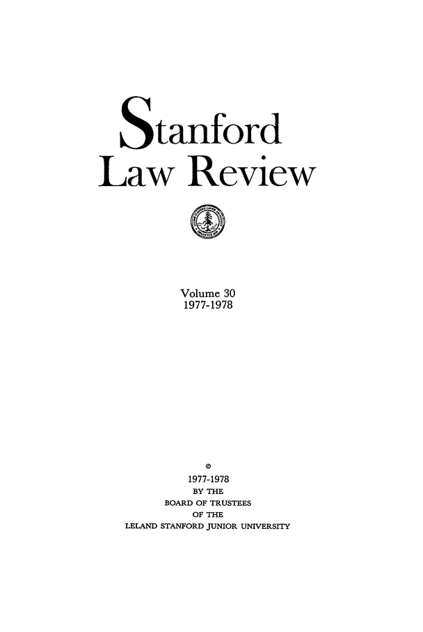 handle is hein.journals/stflr30 and id is 1 raw text is: Stanford
Law Review
0
Volume 30
1977-1978
0
1977-1978
BY THE
BOARD OF TRUSTEES
OF THE
LELAND STANFORD JUNIOR UNIVERSITY


