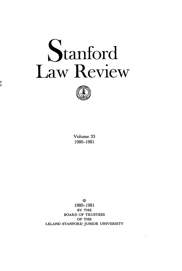 handle is hein.journals/stflr33 and id is 1 raw text is: Stanford
Law Review
Volume 33
1980-1981
©
1980-1981
BY THE
BOARD OF TRUSTEES
OF THE
LELAND STANFORD JUNIOR UNIVERSITY


