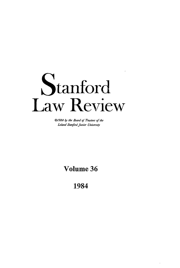 handle is hein.journals/stflr36 and id is 1 raw text is: Stanford
Law Review
01984 by the Board of Trutees of the
Leland Stanfordunior Universty
Volume 36

1984


