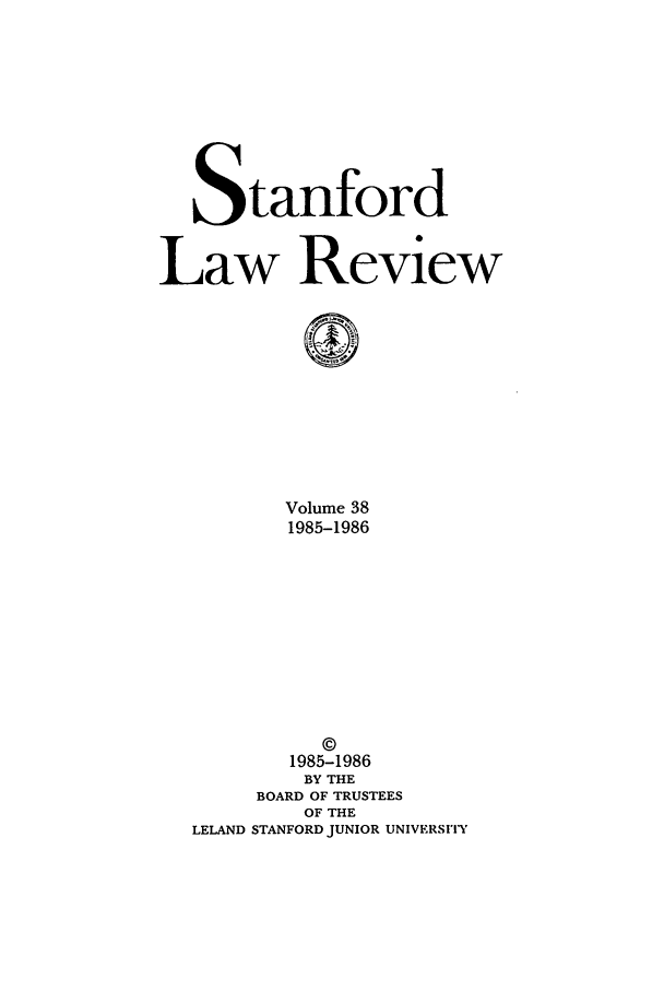 handle is hein.journals/stflr38 and id is 1 raw text is: Stanford
Law Review
0
Volume 38
1985-1986
©
1985-1986
BY THE
BOARD OF TRUSTEES
OF THE
LELAND STANFORD JUNIOR UNIVERSITY


