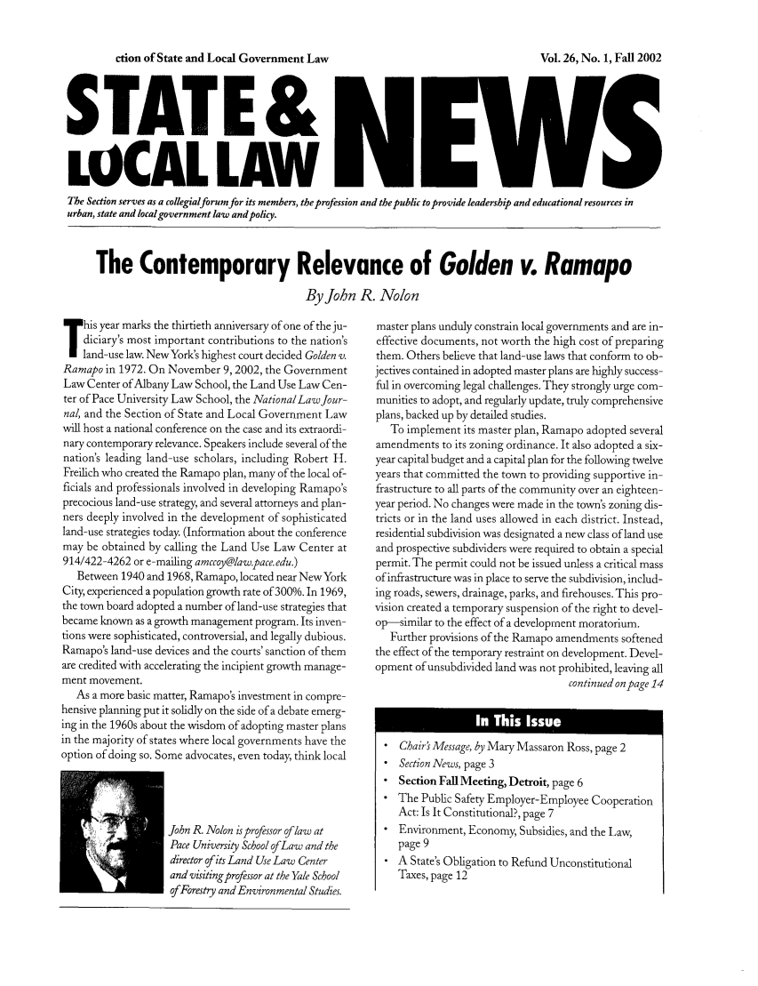 handle is hein.journals/stlolane10 and id is 1 raw text is: ction of State and Local Government Law

STATE &
LOCAL LAW
The Section serves as a collegialforum for its members, the profession and the public to provide leadership and educational resources in
urban, state and local government law and policy.
The Contemporary Relevance of Golden v. Ramapo
By John R. Nolon

his year marks the thirtieth anniversary of one of the ju-
diciary's most important contributions to the nation's
land-use law. New York's highest court decided Golden v.
Ramapo in 1972. On November 9,2002, the Government
Law Center ofAlbany Law School, the Land Use Law Cen-
ter of Pace University Law School, the NationalLawJour-
nal, and the Section of State and Local Government Law
will host a national conference on the case and its extraordi-
nary contemporary relevance. Speakers include several of the
nation's leading land-use scholars, including Robert H.
Freilich who created the Ramapo plan, many of the local of-
ficials and professionals involved in developing Ramapo's
precocious land-use strategy, and several attorneys and plan-
ners deeply involved in the development of sophisticated
land-use strategies today. (Information about the conference
may be obtained by calling the Land Use Law Center at
914/422-4262 or e-mailing amccoy@law.pace. edu.)
Between 1940 and 1968, Ramapo, located near NewYork
City, experienced a population growth rate of 300%. In 1969,
the town board adopted a number of land-use strategies that
became known as a growth management program. Its inven-
tions were sophisticated, controversial, and legally dubious.
Ramapo's land-use devices and the courts' sanction of them
are credited with accelerating the incipient growth manage-
ment movement.
As a more basic matter, Ramapo's investment in compre-
hensive planning put it solidly on the side of a debate emerg-
ing in the 1960s about the wisdom of adopting master plans
in the majority of states where local governments have the
option of doing so. Some advocates, even today, think local
John R. Nolon is professor of /aw at
Pace University School of Law and the
director of its Land Use Law Center
and visiting professor at the Yale School
ofForestry and Environmental Studies.

master plans unduly constrain local governments and are in-
effective documents, not worth the high cost of preparing
them. Others believe that land-use laws that conform to ob-
jectives contained in adopted master plans are highly success-
fil in overcoming legal challenges. They strongly urge com-
munities to adopt, and regularly update, truly comprehensive
plans, backed up by detailed studies.
To implement its master plan, Ramapo adopted several
amendments to its zoning ordinance. It also adopted a six-
year capital budget and a capital plan for the following twelve
years that committed the town to providing supportive in-
frastructure to all parts of the community over an eighteen-
year period. No changes were made in the town's zoning dis-
tricts or in the land uses allowed in each district. Instead,
residential subdivision was designated a new class of land use
and prospective subdividers were required to obtain a special
permit. The permit could not be issued unless a critical mass
of infrastructure was in place to serve the subdivision, includ-
ing roads, sewers, drainage, parks, and firehouses. This pro-
vision created a temporary suspension of the right to devel-
op-similar to the effect of a development moratorium.
Further provisions of the Ramapo amendments softened
the effect of the temporary restraint on development. Devel-
opment of unsubdivided land was not prohibited, leaving all
continued on page 14
 Chair's Message, by Mary Massaron Ross, page 2
 Section News, page 3
 Section Fall Meeting, Detroit, page 6
 The Public Safety Employer-Employee Cooperation
Act: Is It Constitutional?, page 7
* Environment, Economy, Subsidies, and the Law,
page 9
 A State's Obligation to Refund Unconstitutional
Taxes, page 12

Vol. 26, No. 1, Fall 2002


