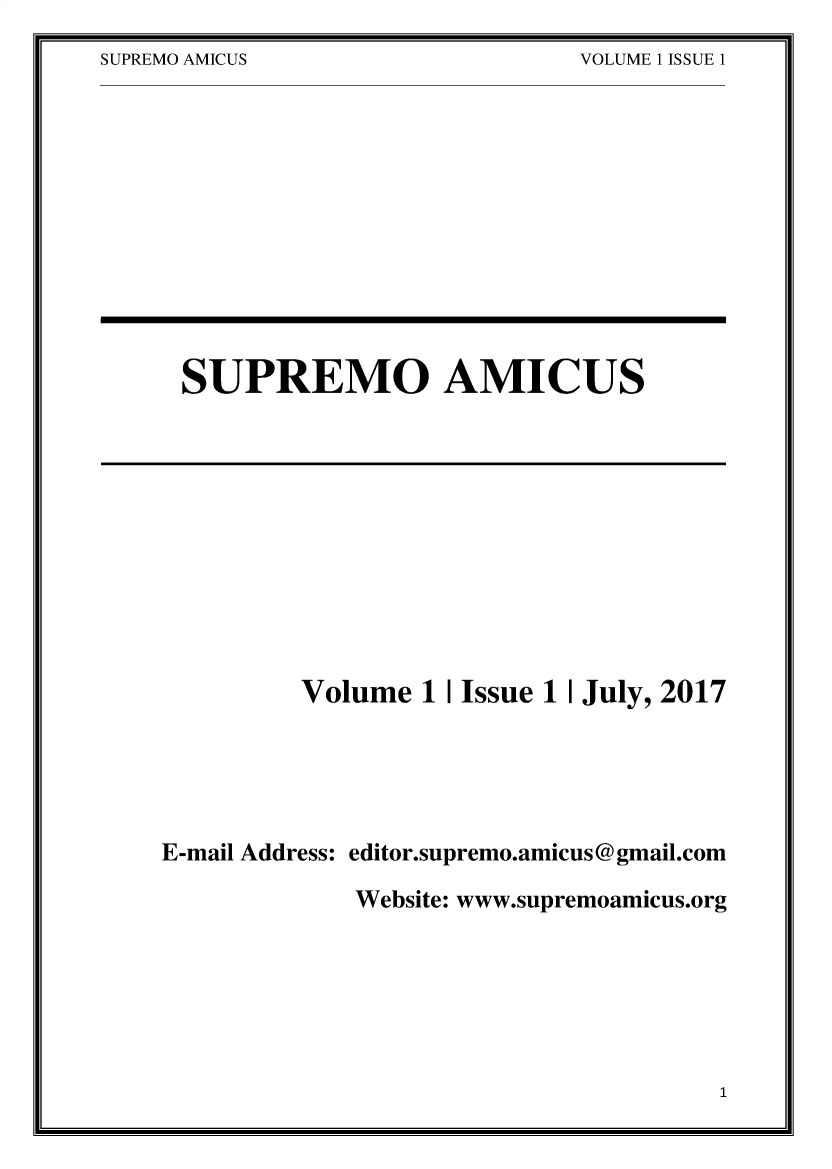 handle is hein.journals/supami1 and id is 1 raw text is: SUPREMO AMICUS                              VOLUME 1 ISSUE 1SUPREMO AMICUSVolume 1 I Issue 1 I July, 2017E-mail Address: editor.supremo.amicus@gmail.comWebsite: www.supremoamicus.org1SUPREMO AMICUSVOLUME 1 ISSUE 1