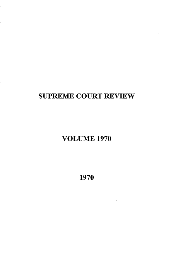 handle is hein.journals/suprev1970 and id is 1 raw text is: SUPREME COURT REVIEW
VOLUME 1970
1970


