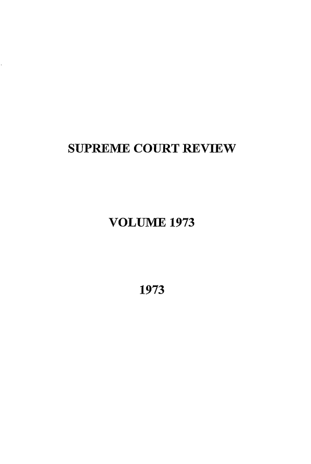 handle is hein.journals/suprev1973 and id is 1 raw text is: SUPREME COURT REVIEW
VOLUME 1973
1973


