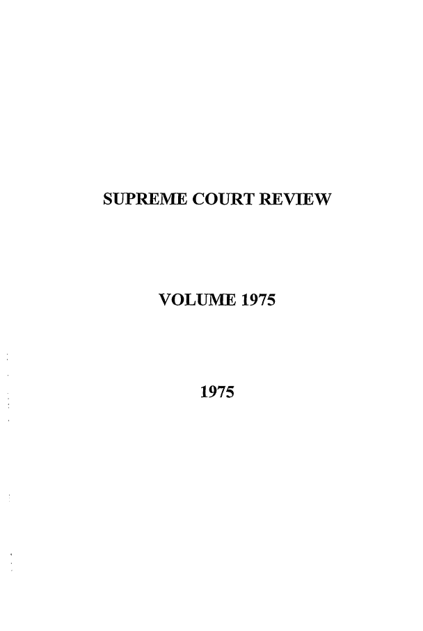 handle is hein.journals/suprev1975 and id is 1 raw text is: SUPREME COURT REVIEW
VOLUME 1975
1975


