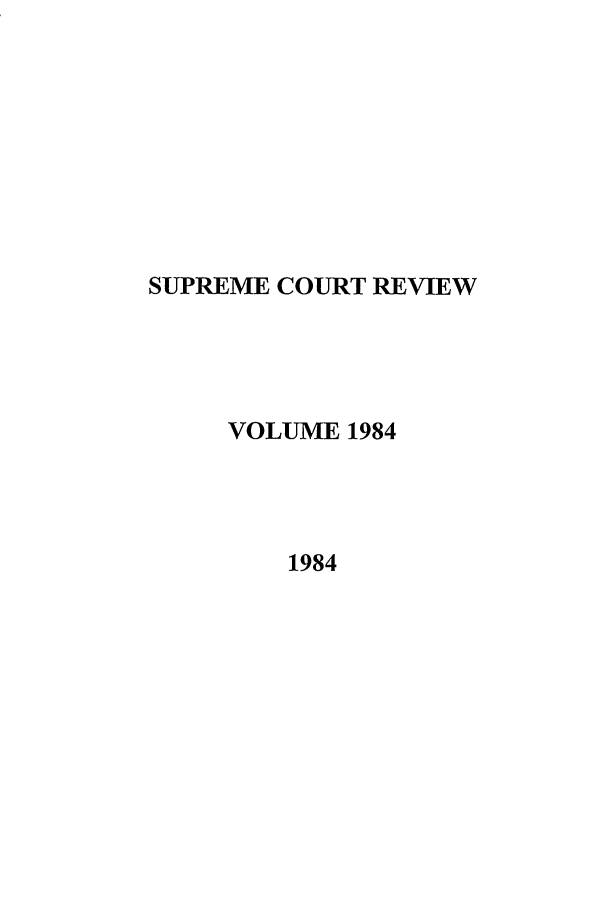 handle is hein.journals/suprev1984 and id is 1 raw text is: SUPREME COURT REVIEW
VOLUME 1984
1984


