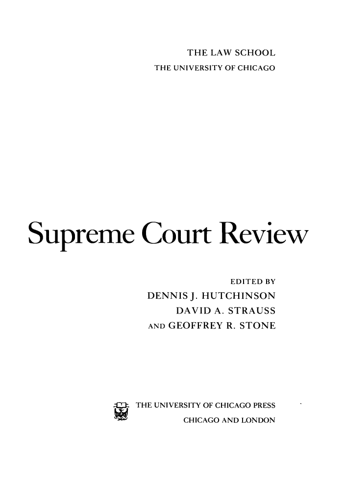 handle is hein.journals/suprev2002 and id is 1 raw text is: THE LAW SCHOOL
THE UNIVERSITY OF CHICAGO
Supreme Court Review
EDITED BY
DENNIS J. HUTCHINSON
DAVID A. STRAUSS
AND GEOFFREY R. STONE
:ML THE UNIVERSITY OF CHICAGO PRESS
Iwk        CHICAGO AND LONDON



