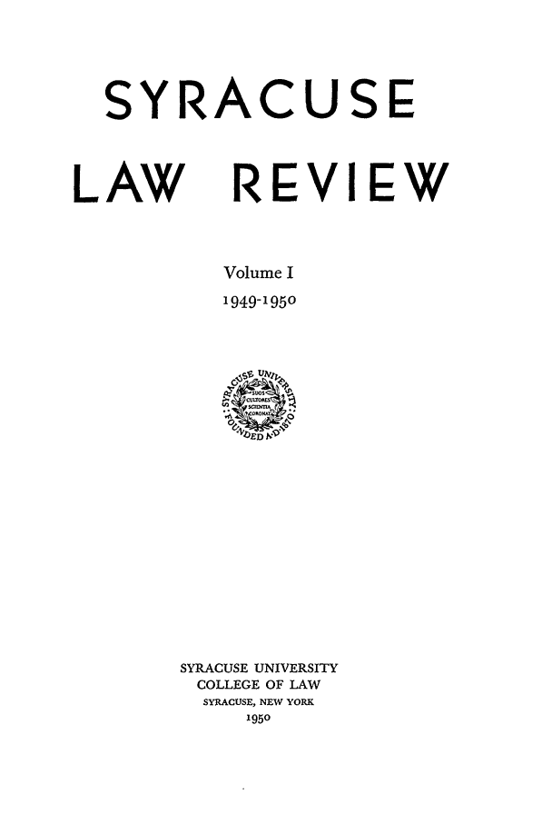 handle is hein.journals/syrlr1 and id is 1 raw text is: SYRACUSE
LAW REVIEW
Volume I
1949-1950

SYRACUSE UNIVERSITY
COLLEGE OF LAW
SYRACUSE, NEW YORK
1950


