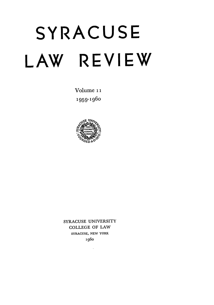 handle is hein.journals/syrlr11 and id is 1 raw text is: SYRACUSE
LAW REVIEW
Volume 11
1959-196o

SYRACUSE UNIVERSITY
COLLEGE OF LAW
SYRACUSE, NEW YORK
i96o


