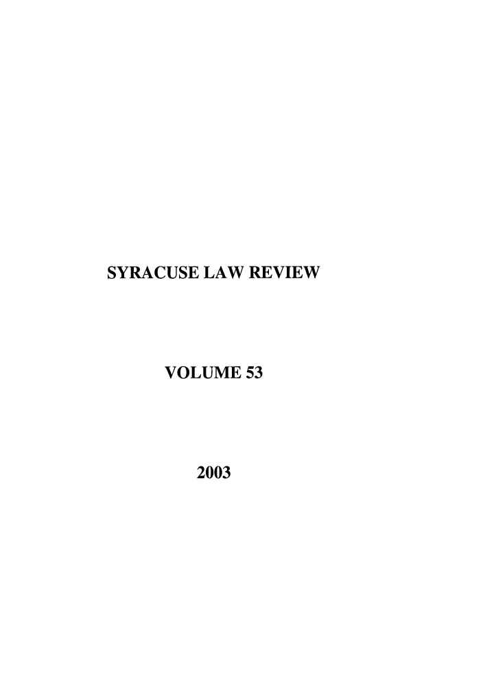 handle is hein.journals/syrlr53 and id is 1 raw text is: SYRACUSE LAW REVIEW
VOLUME 53
2003


