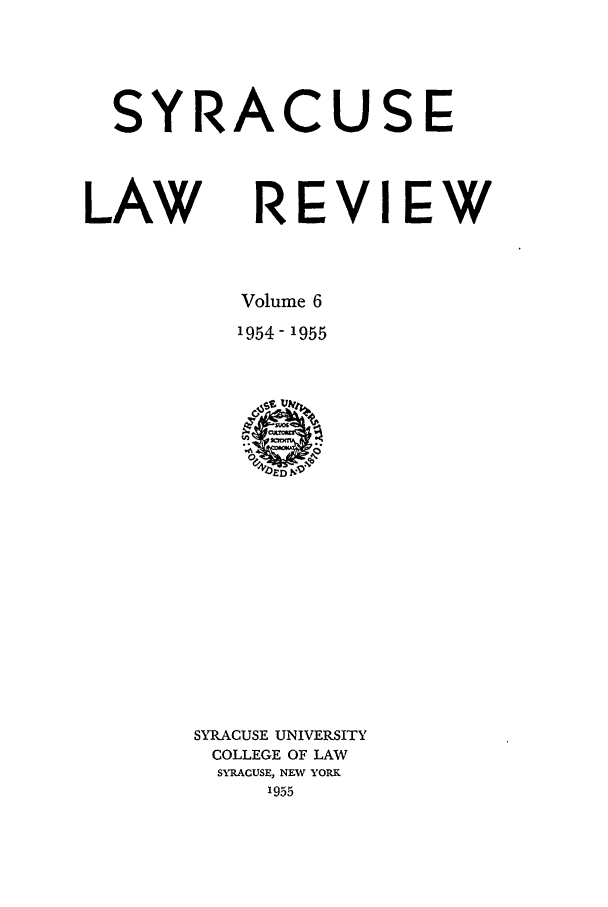 handle is hein.journals/syrlr6 and id is 1 raw text is: SYRACUSE
LAW REVIEW
Volume 6
1954- 1955

SMACUSE UNIVERSITY
COLLEGE OF LAW
SYRACUSE, NEW YORK
1955


