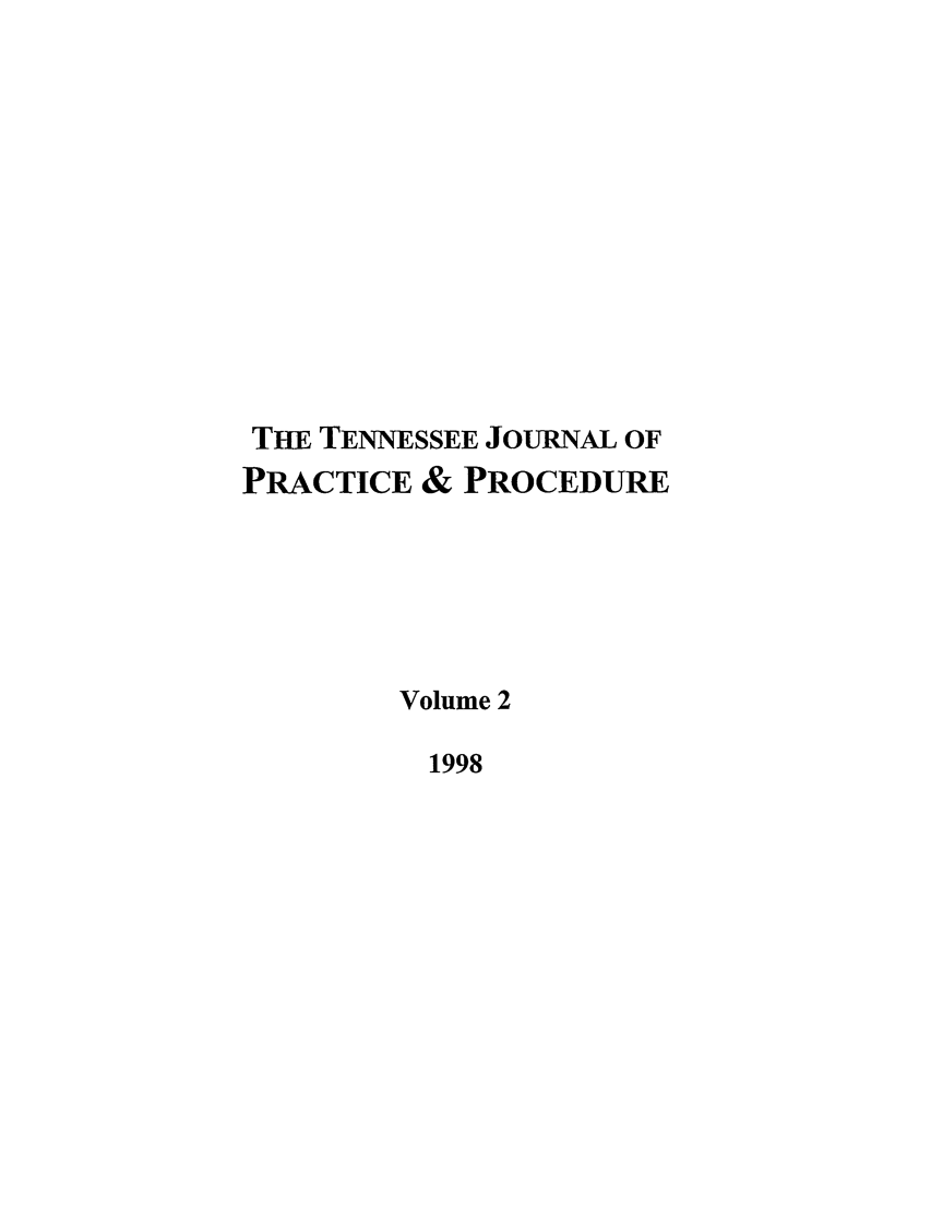 handle is hein.journals/tjpp2 and id is 1 raw text is: THE TENNESSEE JoURNAL OF
PRACTICE & PROCEDURE
Volume 2
1998


