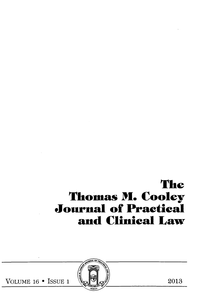 handle is hein.journals/tmcjpcl16 and id is 1 raw text is: 














               The
  Thomas M. Cooley
Journal of Practical
   and Clinical Law


2013


