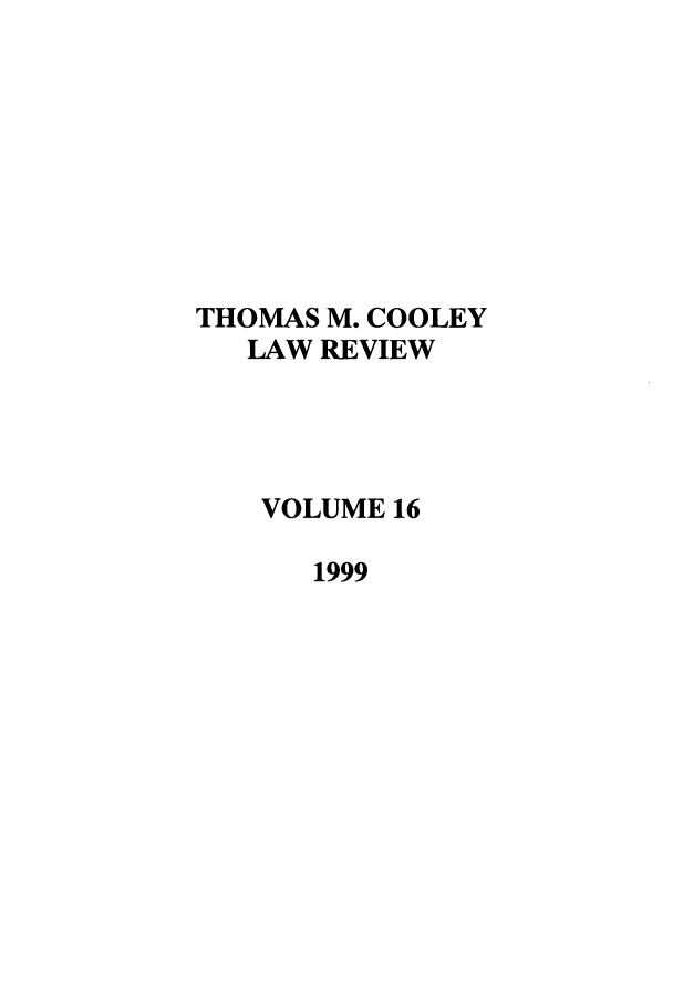 handle is hein.journals/tmclr16 and id is 1 raw text is: THOMAS M. COOLEY
LAW REVIEW
VOLUME 16
1999


