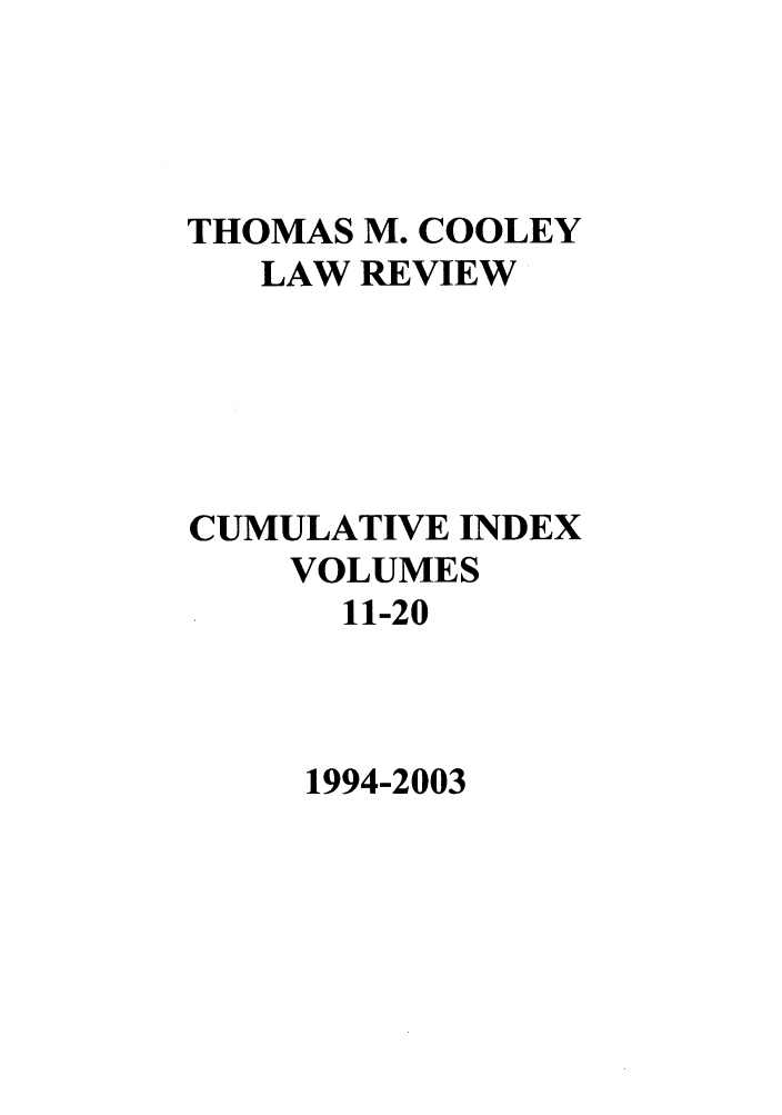 handle is hein.journals/tmclr9901 and id is 1 raw text is: THOMAS M. COOLEY
LAW REVIEW
CUMULATIVE INDEX
VOLUMES
11-20

1994-2003


