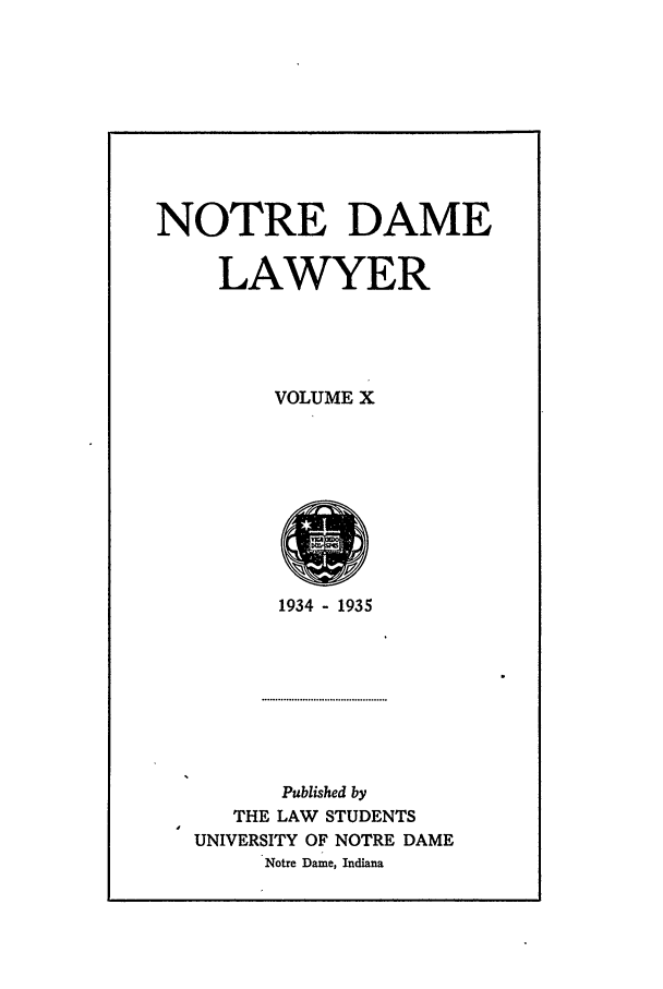 handle is hein.journals/tndl10 and id is 1 raw text is: NOTRE DAMENOTRE DAMELAWYERVOLUME X1934 - 1935Published byTHE LAW STUDENTSUNIVERSITY OF NOTRE DAMENotre Dame, Indiana