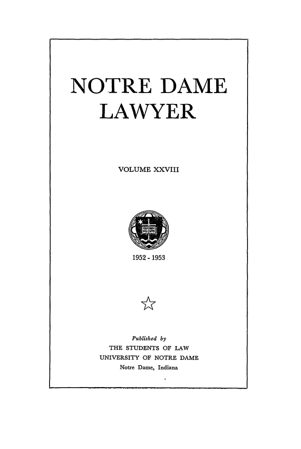 handle is hein.journals/tndl28 and id is 1 raw text is: NOTRE DAMELAWYERVOLUME XXVIII1952- 1953Published byTHE STUDENTS OF LAWUNIVERSITY OF NOTRE DAMENotre Dame, Indiana