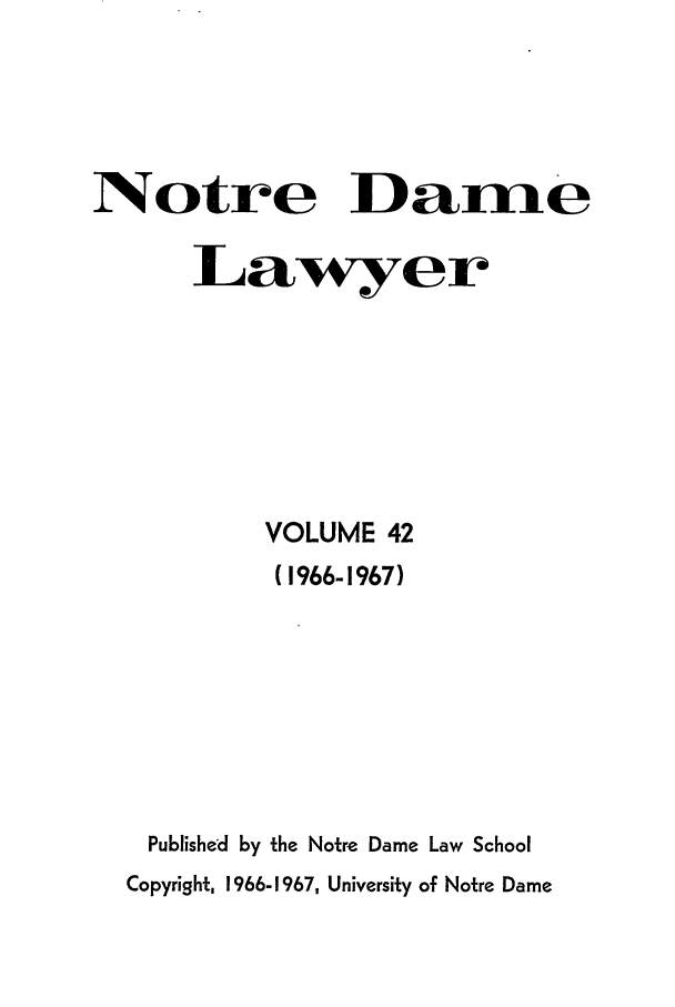 handle is hein.journals/tndl42 and id is 1 raw text is: NotreDameLawyerVOLUME 42(1966-1967)Published by the Notre Dame Law SchoolCopyright, 1966-1967, University of Notre Dame