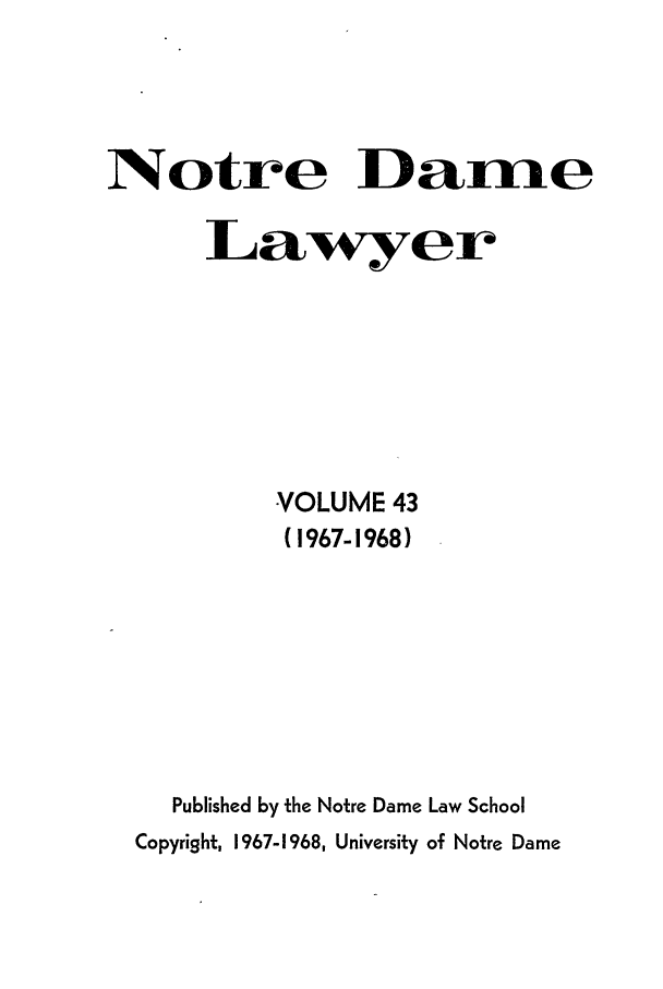 handle is hein.journals/tndl43 and id is 1 raw text is: Notre DamneLawyerVOLUME 43(1967-1968)Published by the Notre Dame Law SchoolCopyright, 1967-1968, University of Notre Dame
