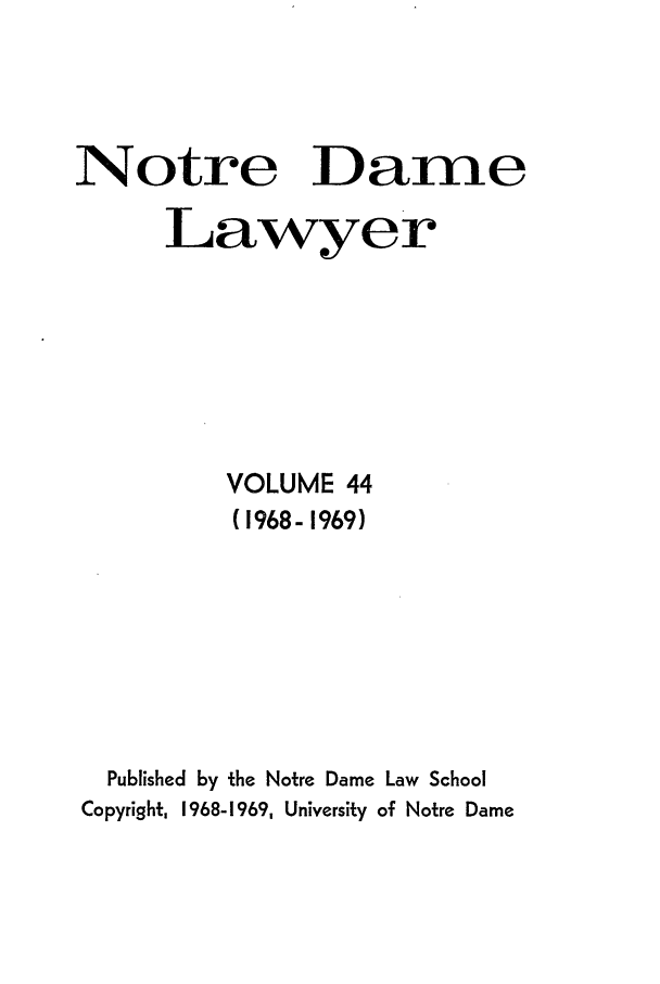 handle is hein.journals/tndl44 and id is 1 raw text is: NotreDameLawyerVOLUME 44(1968- 1969)Published by the Notre Dame Law SchoolCopyright, 1968-1969, University of Notre Dame