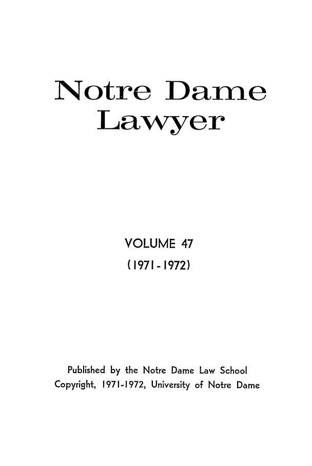 handle is hein.journals/tndl47 and id is 1 raw text is: Notre DameLawyerVOLUME 47(1971-1972)Published by the Notre Dame Law SchoolCopyright, 1971-1972, University of Notre Dame