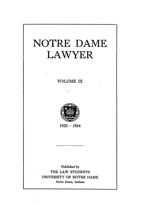 handle is hein.journals/tndl9 and id is 1 raw text is: NOTRE DAMELAWYERVOLUME IX1933 - 1934Published byTHE LAW STUDENTSUNIVERSITY OF NOTRE DAMENotre Dame, Indiana