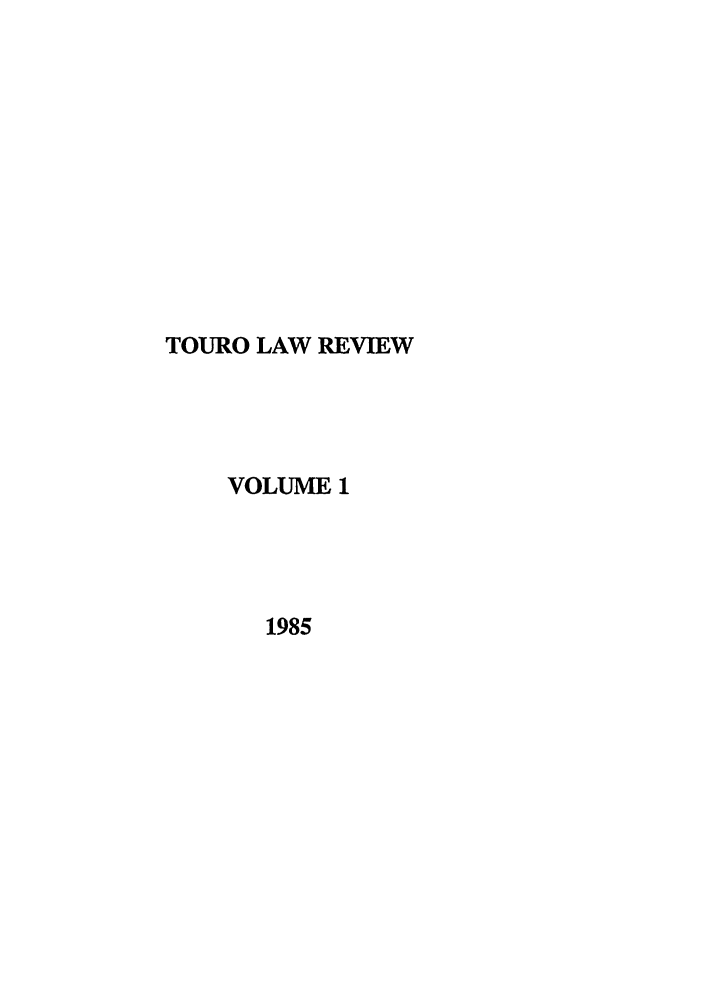 handle is hein.journals/touro1 and id is 1 raw text is: TOURO LAW REVIEW
VOLUME 1
1985


