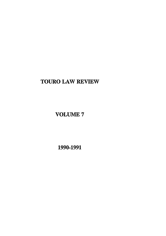 handle is hein.journals/touro7 and id is 1 raw text is: TOURO LAW REVIEW
VOLUME 7
1990-1991


