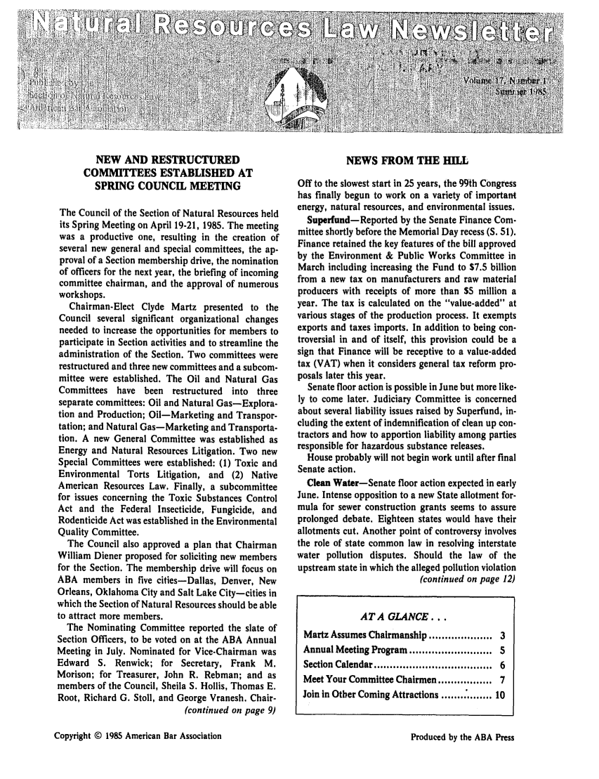 handle is hein.journals/trends17 and id is 1 raw text is: 












   NEW AND RESTRUCTURED                                   NEWS FROM THE HILL
COMMITTEES ESTABLISHED AT


        SPRING COUNCIL MEETING

 The Council of the Section of Natural Resources held
 its Spring Meeting on April 19-21, 1985. The meeting
 was a productive one, resulting in the creation of
 several new general and special committees, the ap-
 proval of a Section membership drive, the nomination
 of officers for the next year, the briefing of incoming
 committee chairman, and the approval of numerous
 workshops.
   Chairman-Elect Clyde Martz presented to the
Council several significant organizational changes
needed to increase the opportunities for members to
participate in Section activities and to streamline the
administration of the Section. Two committees were
restructured and three new committees and a subcom-
mittee were established. The Oil and Natural Gas
Committees have been restructured into three
separate committees: Oil and Natural Gas-Explora-
tion and Production; Oil-Marketing and Transpor-
tation; and Natural Gas-Marketing and Transporta-
tion. A new General Committee was established as
Energy and Natural Resources Litigation. Two new
Special Committees were established: (1) Toxic and
Environmental Torts Litigation, and (2) Native
American Resources Law. Finally, a subcommittee
for issues concerning the Toxic Substances Control
Act and the Federal Insecticide, Fungicide, and
Rodenticide Act was established in the Environmental
Quality Committee.
  The Council also approved a plan that Chairman
William Diener proposed for soliciting new members
for the Section. The membership drive will focus on
ABA members in five cities-Dallas, Denver, New
Orleans, Oklahoma City and Salt Lake City-cities in
which the Section of Natural Resources should be able
to attract more members.
  The Nominating Committee reported the slate of
Section Officers, to be voted on at the ABA Annual
Meeting in July. Nominated for Vice-Chairman was
Edward S. Renwick; for Secretary, Frank M.
Morison; for Treasurer, John R. Rebman; and as
members of the Council, Sheila S. Hollis, Thomas E.
Root, Richard G. Stoll, and George Vranesh. Chair-
                            (continued on page 9)


Off to the slowest start in 25 years, the 99th Congress
has finally begun to work on a variety of important
energy, natural resources, and environmental issues.
  Superfund-Reported by the Senate Finance Com-
mittee shortly before the Memorial Day recess (S. 51).
Finance retained the key features of the bill approved
by the Environment & Public Works Committee in
March including increasing the Fund to $7.5 billion
from a new tax on manufacturers and raw material
producers with receipts of more than $5 million a
year. The tax is calculated on the value-added at
various stages of the production process. It exempts
exports and taxes imports. In addition to being con-
troversial in and of itself, this provision could be a
sign that Finance will be receptive to a value-added
tax (VAT) when it considers general tax reform pro-
posals later this year.
  Senate floor action is possible in June but more like-
ly to come later. Judiciary Committee is concerned
about several liability issues raised by Superfund, in-
cluding the extent of indemnification of clean up con-
tractors and how to apportion liability among parties
responsible for hazardous substance releases.
  House probably will not begin work until after final
Senate action.
  Clean Water-Senate floor action expected in early
June. Intense opposition to a new State allotment for-
mula for sewer construction grants seems to assure
prolonged debate. Eighteen states would have their
allotments cut. Another point of controversy involves
the role of state common law in resolving interstate
water pollution disputes. Should the law of the
upstream state in which the alleged pollution violation
                           (continued on page 12)


              AT A GLANCE...
 Martz Assumes Chairmanship .................... 3
 Annual Meeting Program ........................ S
 Section Calendar ....................................  6
 Meet Your Committee Chairmen ................ 7
 Join in Other Coming Attractions ............... 10


Copyright © 1985 American Bar Association


Produced by the ABA Press


