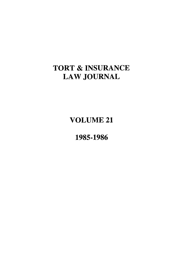 handle is hein.journals/ttip21 and id is 1 raw text is: TORT & INSURANCE
LAW JOURNAL
VOLUME 21
1985-1986


