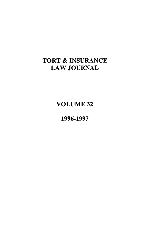 handle is hein.journals/ttip32 and id is 1 raw text is: TORT & INSURANCE
LAW JOURNAL
VOLUME 32
1996-1997


