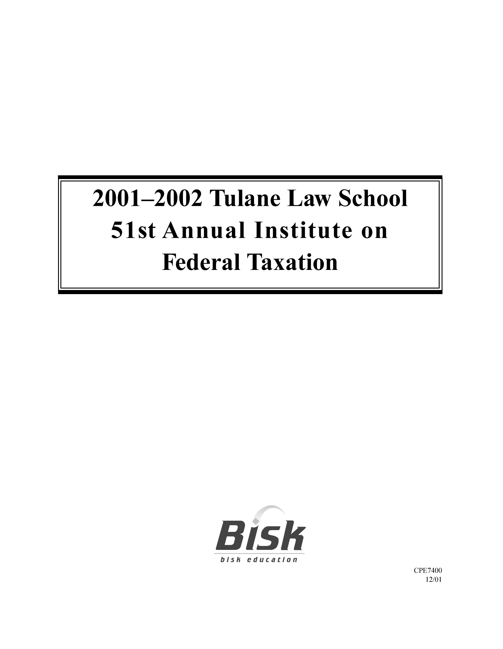 handle is hein.journals/tutain51 and id is 1 raw text is: CPE7400
12/01

2001-2002 Tulane Law School
51st Annual Institute on
Federal Taxation



