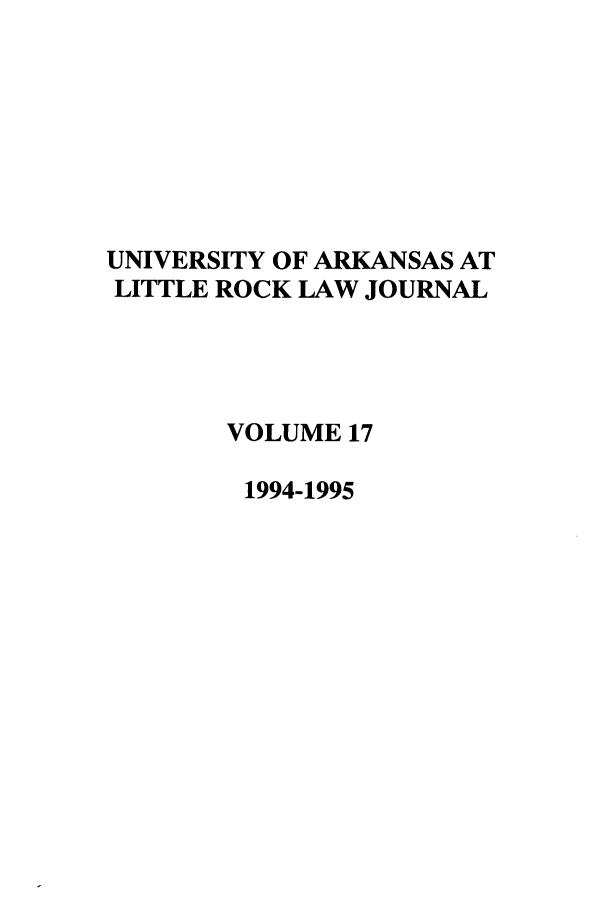 handle is hein.journals/ualr17 and id is 1 raw text is: UNIVERSITY OF ARKANSAS AT
LITTLE ROCK LAW JOURNAL
VOLUME 17
1994-1995


