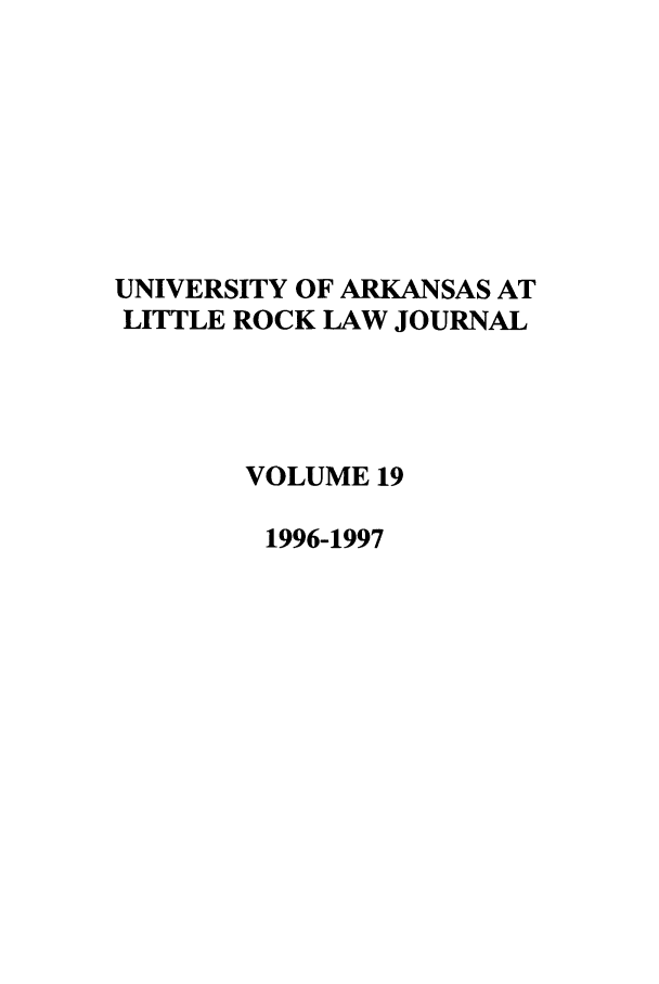 handle is hein.journals/ualr19 and id is 1 raw text is: UNIVERSITY OF ARKANSAS AT
LITTLE ROCK LAW JOURNAL
VOLUME 19
1996-1997


